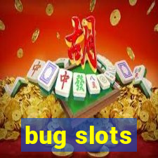 bug slots